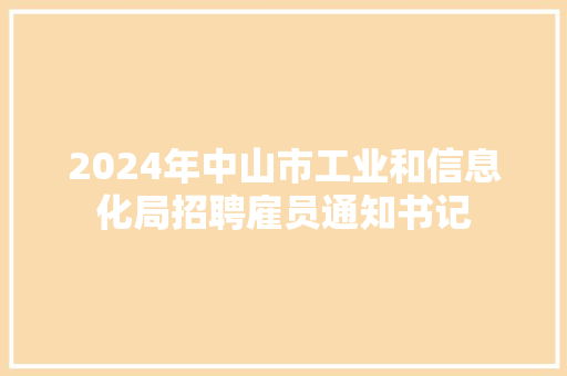 2024年中山市工业和信息化局招聘雇员通知书记,口试是什么考试。