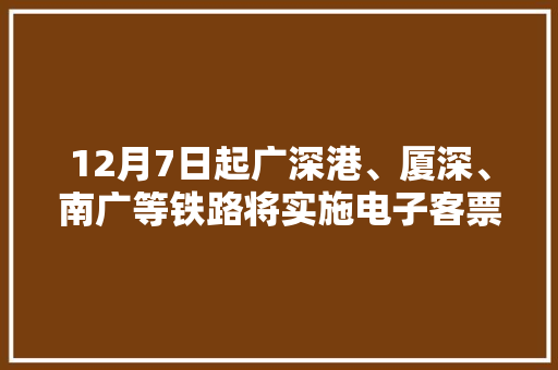 12月7日起广深港、厦深、南广等铁路将实施电子客票
