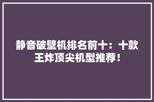静音破壁机排名前十：十款王炸顶尖机型推荐！