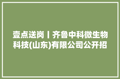 壹点送岗丨齐鲁中科微生物科技(山东)有限公司公开招聘了