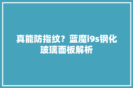 真能防指纹？蓝魔i9s钢化玻璃面板解析