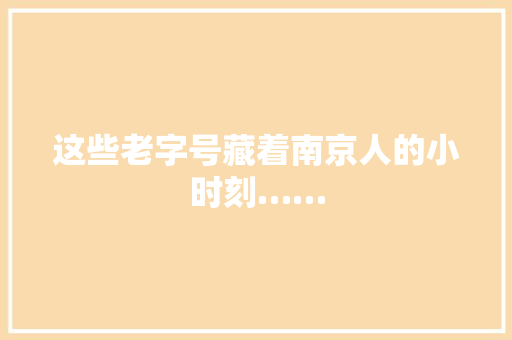 这些老字号藏着南京人的小时刻……