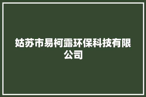 姑苏市易柯露环保科技有限公司