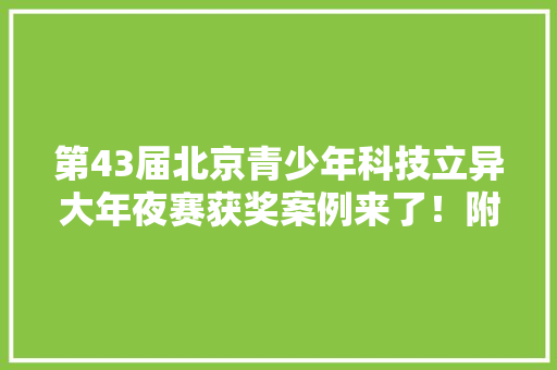 第43届北京青少年科技立异大年夜赛获奖案例来了！附全名单