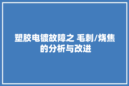 塑胶电镀故障之 毛刺/烧焦 的分析与改进