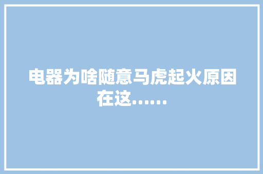 电器为啥随意马虎起火原因在这……