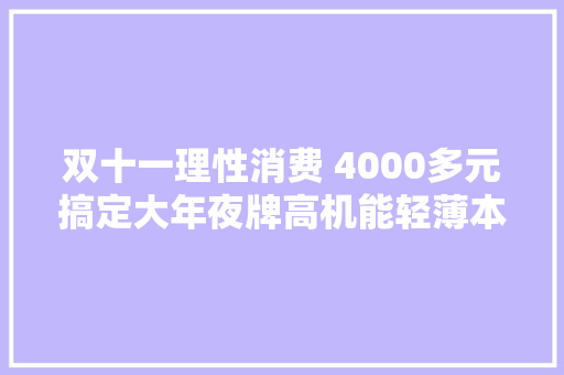 双十一理性消费 4000多元搞定大年夜牌高机能轻薄本