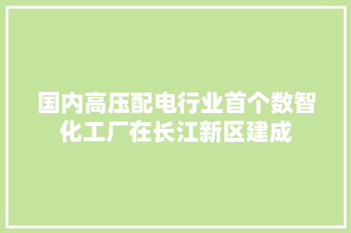 国内高压配电行业首个数智化工厂在长江新区建成