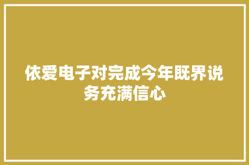 依爱电子对完成今年既界说务充满信心