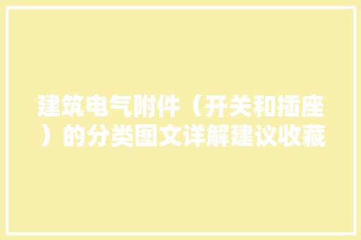 建筑电气附件（开关和插座）的分类图文详解建议收藏