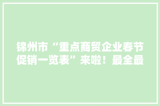 锦州市“重点商贸企业春节促销一览表”来啦！最全最实惠！