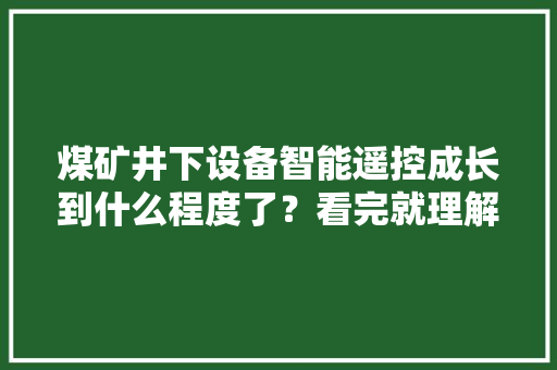 煤矿井下设备智能遥控成长到什么程度了？看完就理解了！