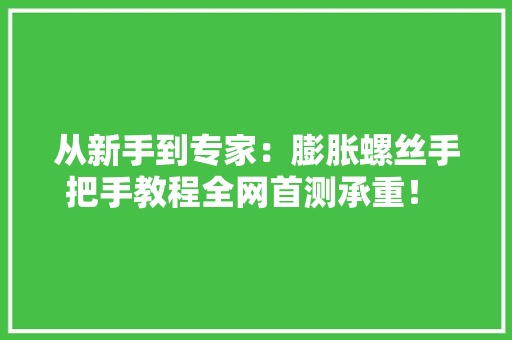 从新手到专家：膨胀螺丝手把手教程全网首测承重！ DIY必看！