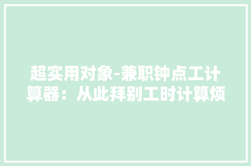 超实用对象-兼职钟点工计算器：从此拜别工时计算烦恼！