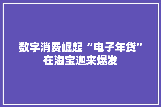 数字消费崛起“电子年货”在淘宝迎来爆发