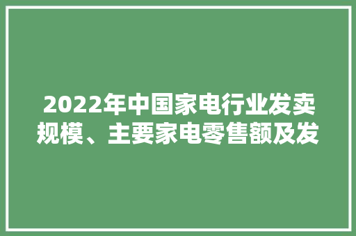2022年中国家电行业发卖规模、主要家电零售额及发卖渠道「图」,研究院注册需要什么条件。