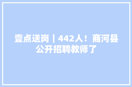 壹点送岗｜442人！商河县公开招聘教师了