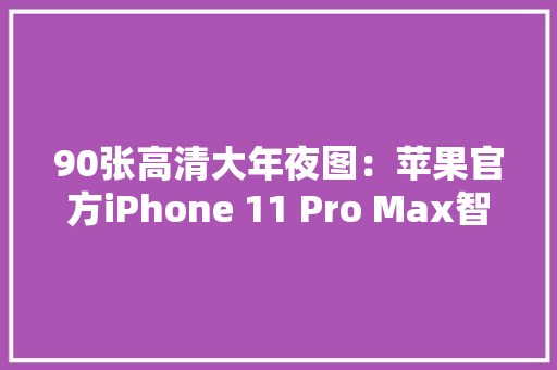 90张高清大年夜图：苹果官方iPhone 11 Pro Max智能电池壳深度拆解