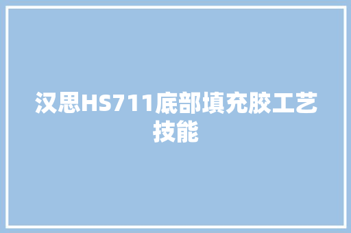 汉思HS711底部填充胶工艺技能