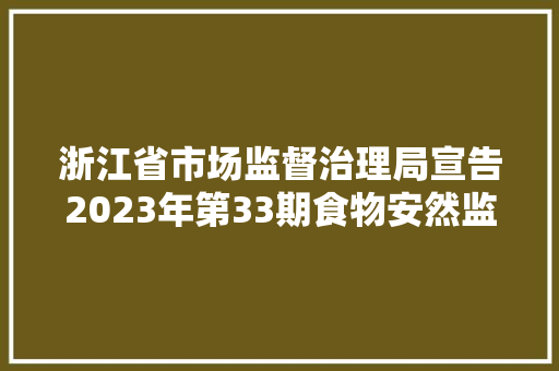 浙江省市场监督治理局宣告2023年第33期食物安然监督抽检信息