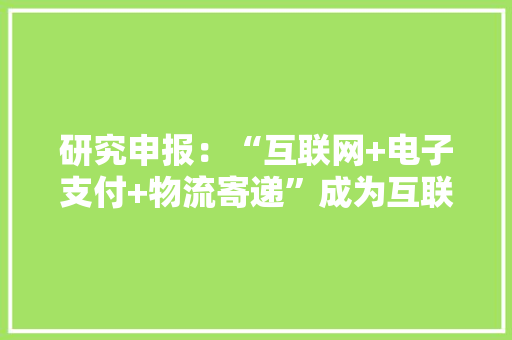 研究申报：“互联网+电子支付+物流寄递”成为互联网毒品犯罪主要办法