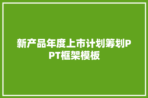 新产品年度上市计划筹划PPT框架模板,源文件是什么意思。