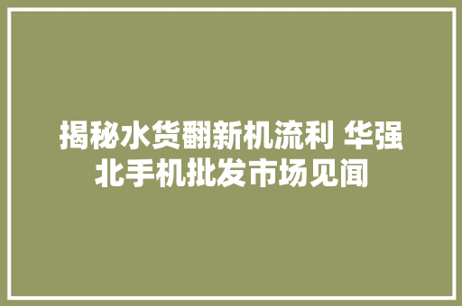 揭秘水货翻新机流利 华强北手机批发市场见闻
