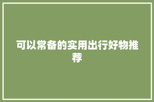 可以常备的实用出行好物推荐