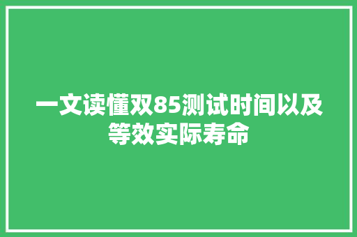一文读懂双85测试时间以及等效实际寿命
