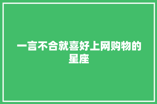 一言不合就喜好上网购物的星座