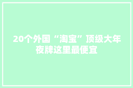 20个外国“淘宝”顶级大年夜牌这里最便宜