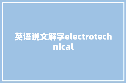英语说文解字electrotechnical