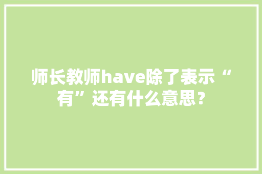 师长教师have除了表示“有”还有什么意思？