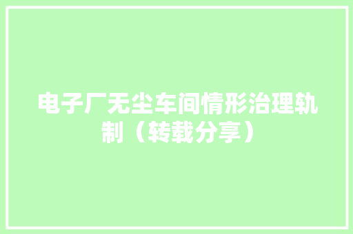电子厂无尘车间情形治理轨制（转载分享）