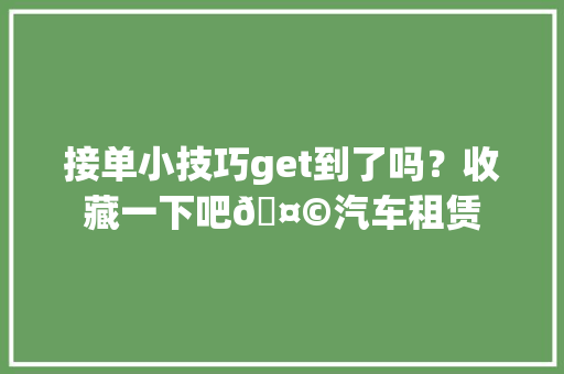 接单小技巧get到了吗？收藏一下吧🤩汽车租赁