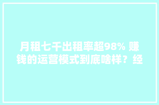 月租七千出租率超98% 赚钱的运营模式到底啥样？经销运营商破局