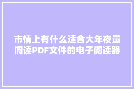 市情上有什么适合大年夜量阅读PDF文件的电子阅读器？