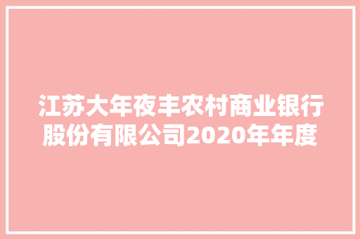 江苏大年夜丰农村商业银行股份有限公司2020年年度申报