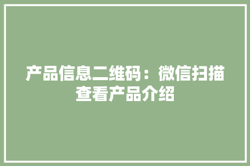 产品信息二维码：微信扫描查看产品介绍