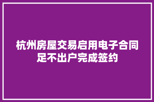 杭州房屋交易启用电子合同足不出户完成签约
