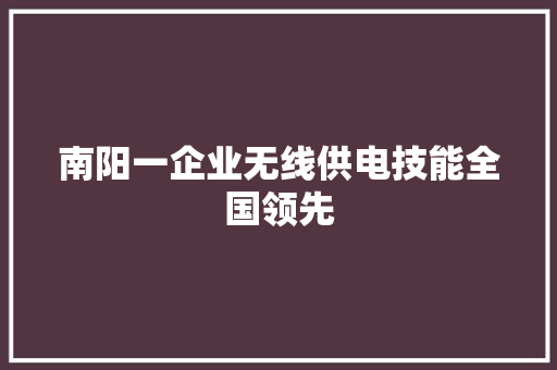 南阳一企业无线供电技能全国领先
