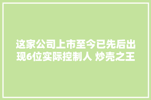 这家公司上市至今已先后出现6位实际控制人 炒壳之王全新好“换脑大年夜戏”