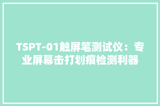 TSPT-01触屏笔测试仪：专业屏幕击打划痕检测利器