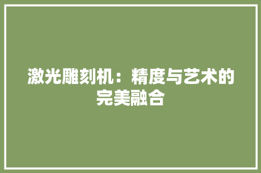 激光雕刻机：精度与艺术的完美融合