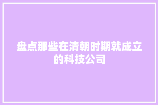 盘点那些在清朝时期就成立的科技公司,环球影城。