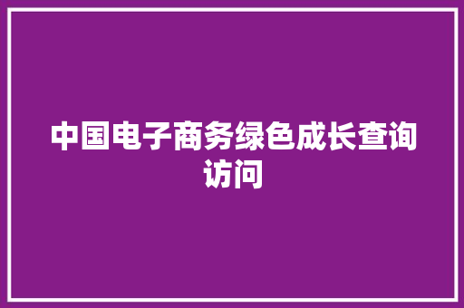 中国电子商务绿色成长查询访问