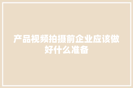 产品视频拍摄前企业应该做好什么准备