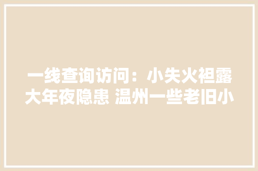 一线查询访问：小失火袒露大年夜隐患 温州一些老旧小区部分消火栓处于瘫痪状态,消防设施操作员证报考官网。