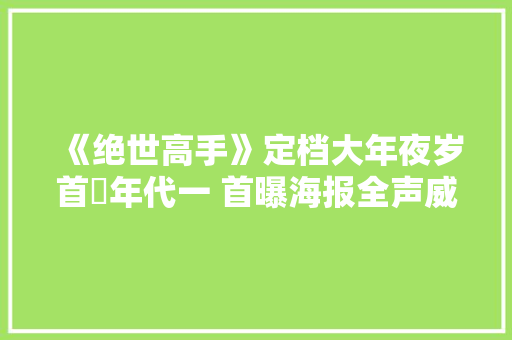 《绝世高手》定档大年夜岁首年代一 首曝海报全声威亮相,高手秀台球。