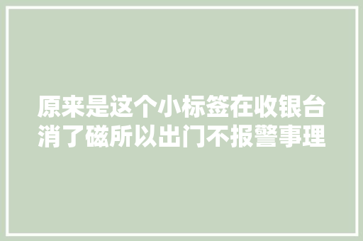 原来是这个小标签在收银台消了磁所以出门不报警事理这么简单